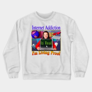 Internet Addiction Is Real I'm Living Proof - 90's 2000's Retro Funny Sarcasm Joke Hahaha But Seriously Crewneck Sweatshirt